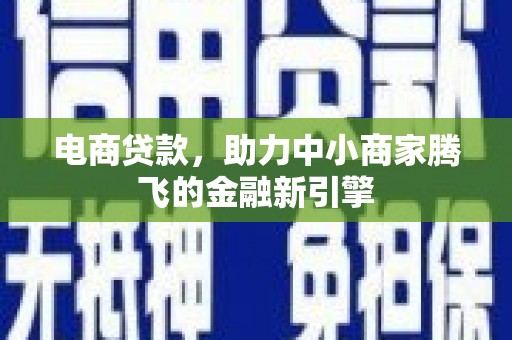 水富电商贷款，助力中小商家腾飞的金融新引擎