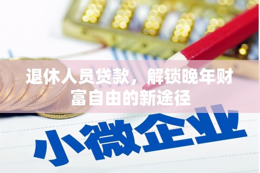 凤凰退休人员贷款，解锁晚年财富自由的新途径
