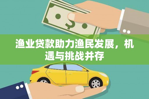 凤岗渔业贷款助力渔民发展，机遇与挑战并存