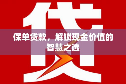 石家庄保单贷款，解锁现金价值的智慧之选