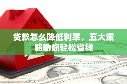灵石贷款怎么降低利率，五大策略助你轻松省钱
