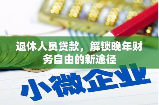 雷州退休人员贷款，解锁晚年财务自由的新途径