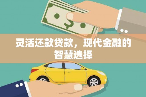 韩城灵活还款贷款，现代金融的智慧选择