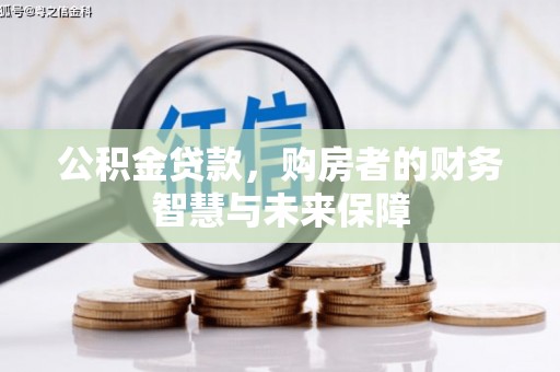 长宁公积金贷款，购房者的财务智慧与未来保障