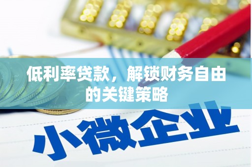 索县低利率贷款，解锁财务自由的关键策略