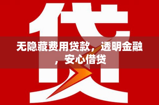宾川无隐藏费用贷款，透明金融，安心借贷