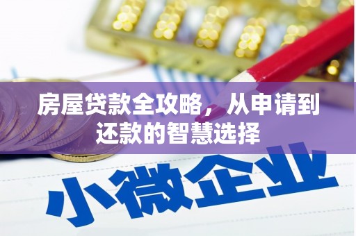 吴起房屋贷款全攻略，从申请到还款的智慧选择