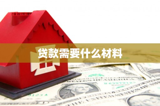 巩留贷款需要什么材料