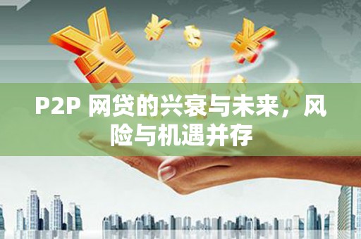 山东P2P 网贷的兴衰与未来，风险与机遇并存