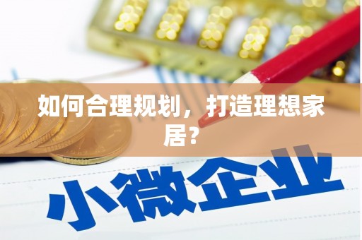 阿克陶如何合理规划，打造理想家居？